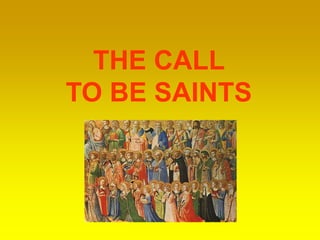 THE CALL
TO BE SAINTS
 