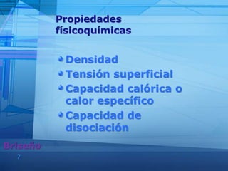 7
Densidad
Tensión superficial
Capacidad calórica o
calor específico
Capacidad de
disociación
Briseño
Propiedades
físicoquímicas
 