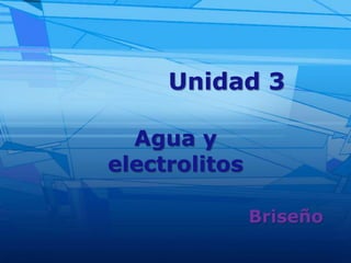 Unidad 3
Briseño
Agua y
electrolitos
 