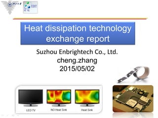 Heat dissipation technology
exchange report
Suzhou Enbrightech Co., Ltd.
cheng.zhang
2015/05/02
 