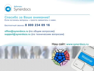!Спасибо за Ваше внимание
– .Если остались вопросы просто свяжитесь с нами
:Бесплатный звонок 8 800 234 09 16
office@synerdocs.ru ( )по общим вопросам
support@synerdocs.ru ( )по техническим вопросам
:Наш сайт www.synerdocs.ru
 