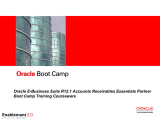 -1-
<Insert Picture Here>
Oracle E-Business Suite R12.1 Accounts Receivables Essentials Partner
Boot Camp Training Courseware
 