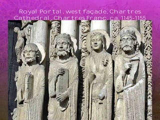 Royal Portal, west façade, Chartres
Cathedral, Chartres Franc, ca. 1145-1155
 