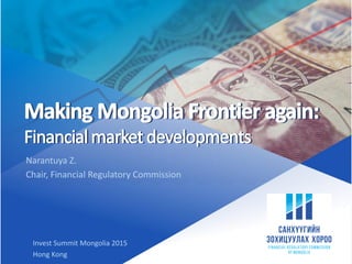 Narantuya Z.
Chair, Financial Regulatory Commission
Invest Summit Mongolia 2015
Hong Kong
 