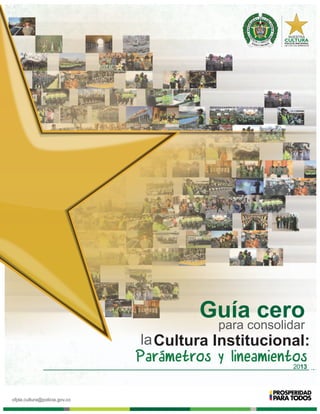 Parámetros y lineamientos
ofpla.cultura@policia.gov.co
Guía cero
para consolidar
laCultura Institucional:
2013
 