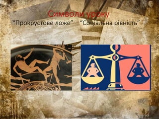 Символи уроку
“Прокрустове ложе” “Соціальна рівність”
 
