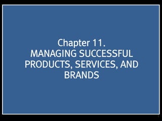 1
Chapter 11.
MANAGING SUCCESSFUL
PRODUCTS, SERVICES, AND
BRANDS
 