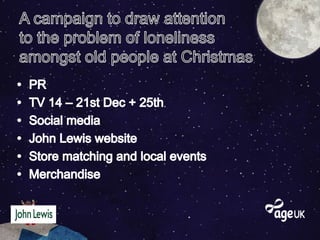 ‘No one should have no one at Christmas’ has
achieved strong recognition as an Age UK campaign
“Listed below are the names...