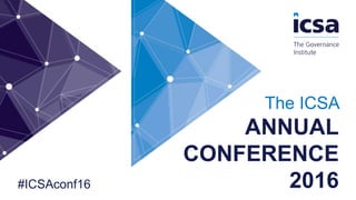 The ICSA
ANNUAL
CONFERENCE
2016#ICSAconf16
 