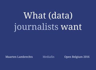 What (data)What (data)
journalistsjournalists wantwant
Maarten Lambrechts Mediafin Open Belgium 2016
 
