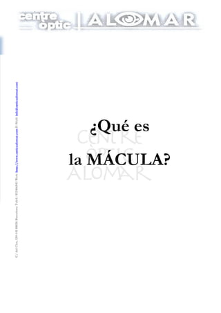 C/delClot,139-14108026BarcelonaTeléf.:932466543Web:http://www.opticaalomar.comE-Mail:info@opticaalomar.com
.
¿Qué es
la MÁCULA?
 