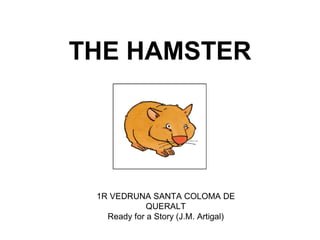 THE HAMSTER
1R VEDRUNA SANTA COLOMA DE
QUERALT
Ready for a Story (J.M. Artigal)
 
