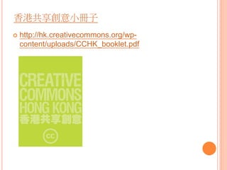香港共享創意小冊子
 http://hk.creativecommons.org/wp-
content/uploads/CCHK_booklet.pdf
 