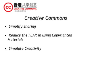 Creative Commons
• Simplify Sharing
• Reduce the FEAR in using Copyrighted
Materials
• Simulate Creativity
 