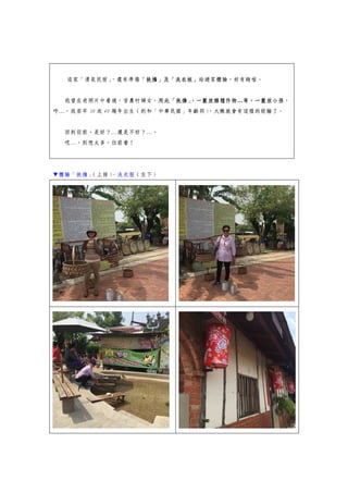 這家「湧泉民宿」，還有準備「挑擔」及「洗衣板」給遊客體驗，好有趣喔。
我曾在老照片中看過，昔農村婦女，用此「挑擔」，一籃放雜糧作物…等，一籃放小孩，
呼…，我若早 30 或 40 幾年出生（約和「中華民國」年齡同），大概就會有這樣的經驗了。
回到從前，是好？…還是不好？…。
哎…，別想太多，往前看！
▼體驗「挑擔」（上排）、洗衣服（左下）
 