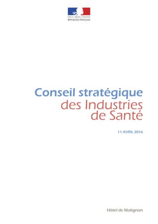 PREMIER MINISTRE
Hôtel de Matignon
11 AVRIL 2016
Conseil stratégique
des Industries
de Santé
 