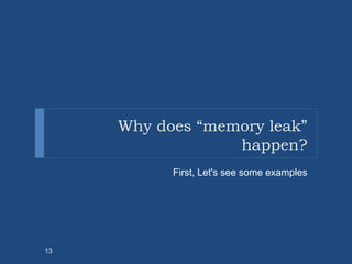 Why does “memory leak”
happen?
First, Let's see some examples
13
 