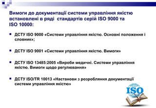Вимоги до документації системи управління якістю
встановлені в ряді стандартів серій ISO 9000 та
ISO 10000:
 ДСТУ ISO 900...