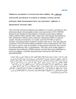 :?????? ??????
???: ??????? ??????Simultaneous determination of selectedtyrosine kinase inhibitors with
corticosteroids and antiemetics in rat plasma by solid phase extraction and ultra-
performance liquid chromatography-tandem mass spectrometry: Application to
pharmacokinetic interaction studies
This work deals with the development and validation of a sensitive and selective ultra-
performance liquid chromatography-tandem mass spectrometry (UPLC-MS/MS)
method for the simultaneous determination of selected tyrosine kinase inhibitors
(TKIs); gefitinib (GEF), erlotinib (ERL), along with corticosteroids (dexamethasone
DEX, prednisolone PRED), and the antiemetic ondansetron (OND) in rat plasma
samples. Steroids and antiemetics are usually used with GEF/ERL to improve
treatment- and disease-related symptoms in patients with cancer. They may affect the
cytochrome 3A4 (CYP3A4)-mediated metabolism of the co-administered TKI. Thus,
this study is useful to study the possibility of drug-induced interactions that could be
encountered following their co-administration. This study can be readily applied in
therapeutic drug monitoring (TDM) in patients receiving these drug combinations as
well as investigation of possible drug interactions between the cited TKIs and
DEX/PRED/OND.
?????? ????????? ????????? ??????? ????? ?????????????????? ??????? ??????????? ????????? ?????????? ????????? ??????????? ??????? ???
)?(????????????? ??????? ??????? ?)?????????????? ?(????????????? ????????????? ????? ???? )??????????? ?(??????????
????? ???????? ???????? ????? ???????? ??????????????? ????? ??????? ??????? ?????????? ????????? ???????? ??????? ?????????????????? ????
?????? ???? ??????? ????????? ????????????? ????? ???????? .??????? ???????? ???????????? ?????? ?????? ???? ???????? ????????
??????? ????????? ????? ?????? ?????????? ????? ??????? .????????? ???????? ?????????? ????????? ???????? ????????????? ??????????
???????? ????????? ??????? ???? ???????? ???????????????????? ?????????? ??????? ??????? ???? ?????? ????? ?????????? ??????? ?????
?????? ??????? .????????? ?????? ?????? ???? ????????? ????? ?????????? ??????? ??????? ????? ????????? ????? ??????? ???? ????? ? ???????
???? ????? ????????? ?????????? ???????? ??????????? ?????? ??????? ?????????? ??????????? ???????? ???? ????????? ????? ?????????????
???????? ??????????????? ???? ????????? ?????.
 