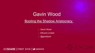 Gavin Wood
Booting the Shadow Aristocracy
• Gavin Wood
• Ethcore Limited
• @gavofyork
 