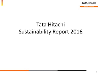 Tata Hitachi
Sustainability Report 2016
1
 