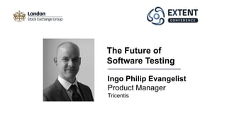 Ingo Philip Evangelist
Product Manager
Tricentis
The Future of
Software Testing
 