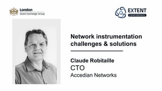 Claude Robitaille
CTO
Accedian Networks
Network instrumentation
challenges & solutions
 
