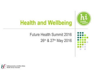 Health and Wellbeing
Future Health Summit 2016
26th
& 27th
May 2016
 