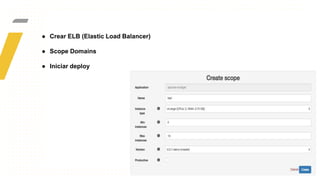 ● Crear ELB (Elastic Load Balancer)
● Scope Domains
● Iniciar deploy
 