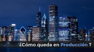 ¿Cómo queda en Producción ?
 