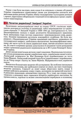 Разом з тим були наслщки, яких влада й не очшувала: в умовах об’еднано!
Укршни створювалися сприятлив1Ш1 умови для розширення контактов М1Ж
жителями р1зних p erioH iB Укршни, обмшу господарським i культурним досвщом
i, BpeuiTi, наростання соборницьких тенденцш штенсифжувало процес укрш'н-
ського нацютворення.
2. Початок радяжзаци ЗахщноТ Украши__________________
Включивши захщноукрашсью земл1 до складу СРСР, сталшське Kepie-
ництво розгорнуло пол1тику ϊχ радяшзаци, тобто запровадження тут радян­
ських порядюв. У Захщнш Украш1 в 1939-1941 pp. повторювалося те, чого
Наддншрянщина зазнала в nepmi десятшйття б1льшовицького правлшня.
Була лжвщована стара система управлшня i впроваджувалася нова, радян­
ська. Поляк1в-чиновник1в заступили новоприбул1 службовщ. Це були вщ-
ряджеш з Наддн1прянсько1 Украши пращвники партшного, державного чи
господарського апарату, здебшыного малоосв1чеш, малоквал1ф1коваш вико-
навщ, яш часто-густо не знали укршнсько! мови, звичшв мшцевого населен­
ия. До участ1 в кер1вних органах допускалися й поодинош члени розпущено!
зпдно з р1шенням радянського кер1вництва ще в ЗО-τΐ роки Компарти Захщ-
η ο ϊ У крайни.
Деяк1 заходи ново! влади дштали у кра! схвалення. Нацюнальна штелшен-
щя В1тала розширення мереж1 укра'шських шкш, украМзащю вищо!’ o c b it h .
Льв1вський ушверситет ϊ μ . Яна Казимира було перейменовано на честь
1вана Франка. Льв1вський оперний театр було укра'хшзовано i перейменова­
но на Театр опери i балету ι μ . 1вана Франка. Вщкривалися η ο β ϊ украшсью
газети.
Вводилося безкоштовне медичне обслуговування. Це особливо 1мпонувало
сшьському населению, яке здебшыного взагал1 не знало, що таке стащонарна
медична допомога. Симпатй до ново! влади збереглися нав1ть попри ϊϊ
нам1ри здшснити докоршну ломку старих, заснованих на приватнш власносп
й ринкових вщносинах, економ1чних структур. Pin у тому, що спершу пере-
творення в економ1Ц1 мало торкалися штереав украшського населения, бо
промисловють, торпвля та велике землеволодшня перебували в основному
Делегащя Зах1дно1 Украши на III позачерговш cecii
Верховно! Ради УРСР. Kuie. 1939 р.
 