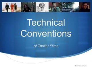 S
Technical
Conventions
of Thriller Films
Ryan Gooderham
 