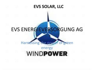 EVS ENERGIEVERSORGUNG AG
Harnessing the power of green
energy
EVS SOLAR, LLC
 