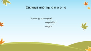Ξεκινάμε από την α π ο ρ ί α
Ε ρ ω τ ή μ α τα - οριακά
- θεμελιώδη
- έσχατα
 