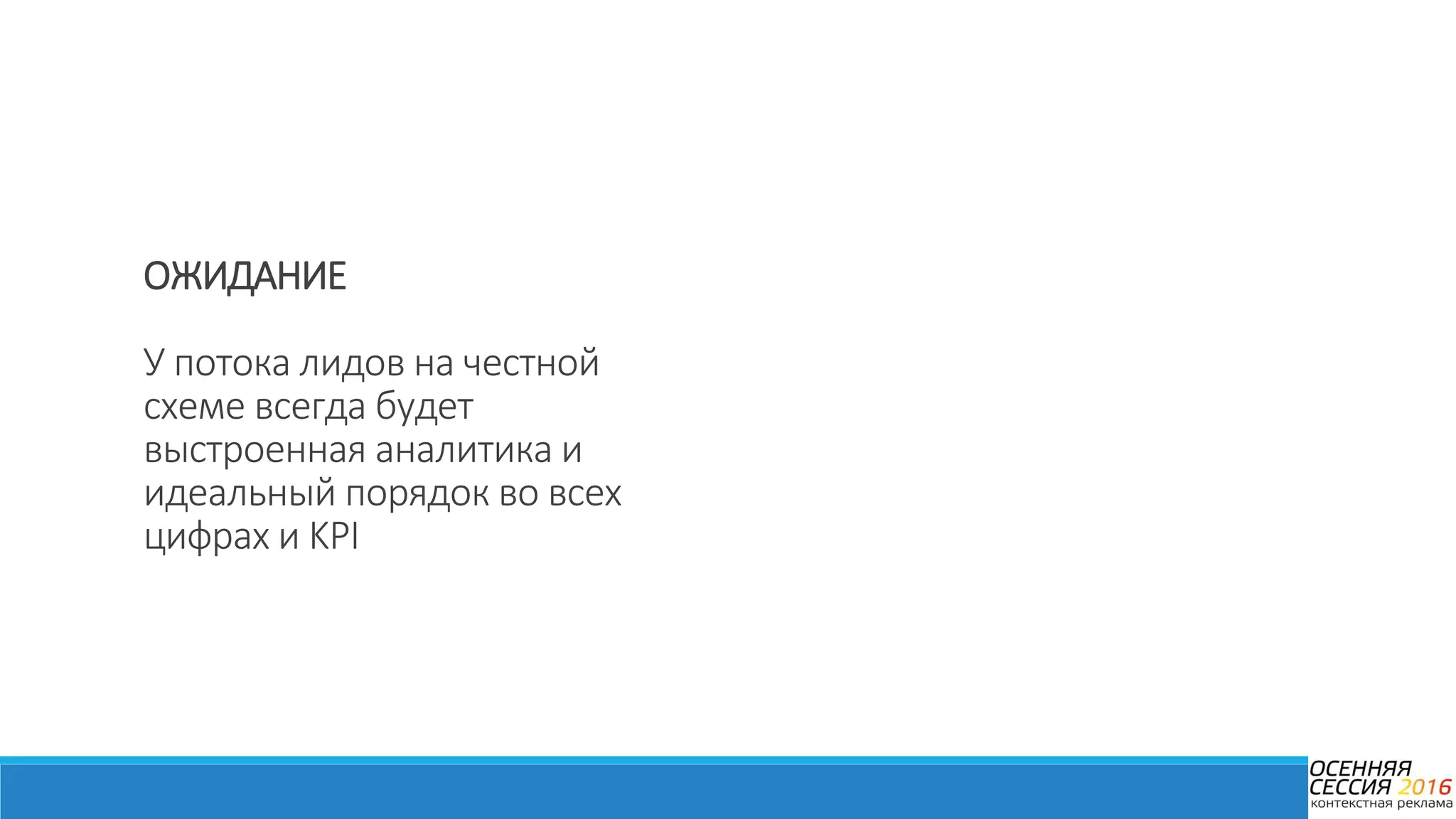 ОЖИДАНИЕ
У потока лидов на честной
схеме всегда будет
выстроенная аналитика и
идеальный порядок во всех
цифрах и KPI
 