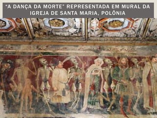“A DANÇA DA MORTE” REPRESENTADA EM MURAL DA
IGREJA DE SANTA MARIA, POLÔNIA
 