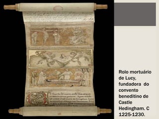 Rolo mortuário
de Lucy,
fundadora do
convento
beneditino de
Castle
Hedingham. C
1225-1230.
 