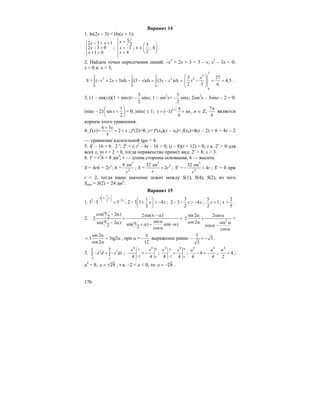 176
Вариант 14
1. ln(2x – 3) < (ln(x + 1);
2 3 1
2 3 0
1 0
x x
x
x
− < +⎧⎪
− >⎨
+ >⎪⎩
;
3
2
1
4
x
x
x
⎧ >
⎪
> −⎨
<⎪
⎩
; x ∈
3
; 4
2
⎛ ⎞
⎜ ⎟
⎝ ⎠
.
2. Найдем точки пересечения линий: –x2
+ 2x + 3 = 3 – x; x2
– 3x = 0;
x = 0 и x = 3;
S =
3 3 3
2 2
0 0 0
( 2 3) (3 ) (3 )x x dx x dx x x dx− + + − − = − =∫ ∫ ∫
3
3
2
0
3 27
4,5
2 3 6
x
x
⎛ ⎞
− = =⎜ ⎟⎜ ⎟
⎝ ⎠
.
3. (1 – sin(x))(1 + sinx)=
3
2
− sinx; 1 – sin2
x=
3
2
− sinx; 2sin2
x – 3sinx – 2 = 0;
(sinx – 2)
1
sin
2
x
⎛ ⎞
+⎜ ⎟
⎝ ⎠
= 0; |sinx| ≤ 1; 1
( 1)
6
n
x n
+ π
= − + π , n ∈ Z;
7
6
π
является
корнем этого уравнения.
4. f′(x)=
6 3
2
3
x
x
+
= + ; f′(2)=4; y= f′(x0)(x – x0)+ f(x0)=4(x – 2) + 6 = 4x – 2
— уравнение касательной tgα = 4.
5. 4x
– 16 > 6 ⋅ 2 x
; 2x
= t; t2
– 6t – 16 > 0; (t – 8)(t + 12) > 0, т.к. 2x
> 0 для
всех x, то t + 2 > 0, тогда неравенство примет вид: 2x
> 8; x > 3.
6. V = r2
h = 8 дм3
; r — длина стороны основания, h — высота.
S = 4rh + 2r2
; h =
3
2
8 дм
r
; S =
3
232 дм
2r
r
+ ; S′ =
3
2
32 дм
4r
r
− + ; S′ = 0 при
r = 2, тогда наше значение лежит между S(1), S(4), S(2), из чего
Smin = S(2) = 24 дм2
.
Вариант 15
1.
1
3 1
2 22
3 3 3
x
x
⎛ ⎞
− +⎜ ⎟ −⎝ ⎠
⋅ > ;
1
2 3 1 4
2
x x
⎛ ⎞
− + > −⎜ ⎟
⎝ ⎠
;
3
2 3 4
2
x x− − > − ;
5
1
2
x > ; x >
2
5
.
2.
cos( 2 ) 2sin( )22
sinsin( 2 ) sin( ) sin( )2 2 cos
π − α π − α
+ =
π α− α π + α + −α
α
2
sin 2 2sin
2
cos2 sin
cos
cos
α α
+
α α
α −
α
=
sin 2
3 3tg2
cos2
α
= = α
α
; при α =
12
π
− выражение равно
3
3
3
− = − .
3.
0
3 3
2
a
a
x d x dx
−
− = −∫ ∫ ;
4 4 0
24 4
а
а
x x
−
− = − ;
4 4 0
24 4
а
а
x x
−
= ;
4 4
4
4 4
a a
− = − ;
4
4
2
a
= ;
a4
= 8; 4
8a = ± , т.к. –2 < a < 0, то 4
8a = − .
 