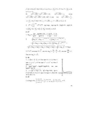 79
y2
–2y+1=0 и 3y2
–10y+3=0; y=1 и y=3 и 1 ;
3
y = 3x
=1, 3x
=3 и 13 ;
3
x
= x1=0,
x2=1, x3=–1;
б) ( 7 48) ( 7 48) 14;x x
+ + − = ( 7 48) ,x
y+ = тогда
( )( 7 48) ( 7 48) 49 48 1,
xx x
+ ⋅ − = − = так что
1
( 7 48) ;x
y
− =
1 14;y
y
+ = y2
–14y+1=0; 1
7 48,y = +
2
7 48;y = − x1=2, x2=–2.
2.
ctg
tg 1
2 ;
2
x
x
−
⎛ ⎞
> ⎜ ⎟
⎝ ⎠
2tgx
>2ctgx
; tgx>ctgx; ctgx–tgx<0; 2ctg2x<0; ctg2x<0;
( ) ( ); ;
4 2 4
x n n k kπ π π∈ + π + π ∪ − + π π , n, k∈Z.
C–17
1. 30
lg8 lg(1000 :125) 3 lg125 3 3
log 8
lg30 lg(10 3) 1 lg3 1
a
b
− −
= = = =
⋅ + +
.
2.
( ) loglog log 1 0,5 22
3log2 2 43
2 2 4
1log 2 log log 2
2
xx
x
x x x x
+ −
+ ⋅ + + =
= ( ) ( )
3
log
2
2 log3
2 2 2 2
11 2log log log 1 2log 2
2
x
x x x x+ + + + + =
= ( )
32 2 3 33
2 2 2 2 2 2
1 2log log log 2log log 1 logx x x x x x+ + + + + = + =1+log2x.
3. 57
>310
, поэтому 5>
10
7
3 , так что 3
10
log 5
7
> ;
10
2
7
> , так как
100
2
99
> .
Так что 3
log 5 2> .
С–18
1. ln 2 1y x= − − ; y=1–lnx при 0 < ≤x e y=lnx–1
при 2
e x e< ≤ , y=3–lnx при 2 3
e x e< ≤ и y=lnx–3
при x>e3
.
2. lgtg1°⋅lgtg2°⋅...⋅lgtg88°⋅lgtg89=0, так как
lgtg45°=lg1=0.
3. 2
lg 5lg 4y x x= + + ; lg2
x+5lgx+4≥0; lgx=t;
t2
+5t+4≥0; t≤–4 и t≥–1; lgx≤–4 и lgx≥–1; D(y)=(0;
10–4
]∪[0,1; ∞).
С–19
1. а) logx(x+6); {2
2
6 0 0, 1, 0, 1,0, 1;
2, 3,6 0;
6
x x x x xx x
x xx x
x x
⎧ + > > ≠⎪ ⎧ > ≠> ≠⎨ ⎨ = − =− − =⎩⎪ + =⎩
x=3;
 