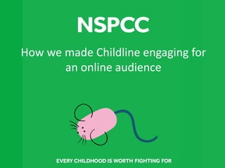 How we made Childline engaging for
an online audience
 