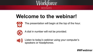 #WFwebinar
The presentation will begin at the top of the hour.
A dial in number will not be provided.
Listen to today’s webinar using your computer’s
speakers or headphones.
Welcome to the webinar!
 