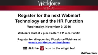 #WFwebinar
	
   	
  
	
  	
  
Register for the next Webinar!
Technology and the HR Function
Wednesday, November 9, 2016
We...