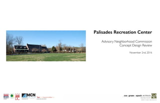 architectscox graae + spackPalisades Recreation Center Cover
November 2nd, 2016
copyright © cox graae + spack architects 2016
scale:OWNER CONTRACTOR LANDSCAPE ARCHITECT
Palisades Recreation Center
Advisory Neighborhood Commission
Concept Design Review
November 2nd, 2016
 