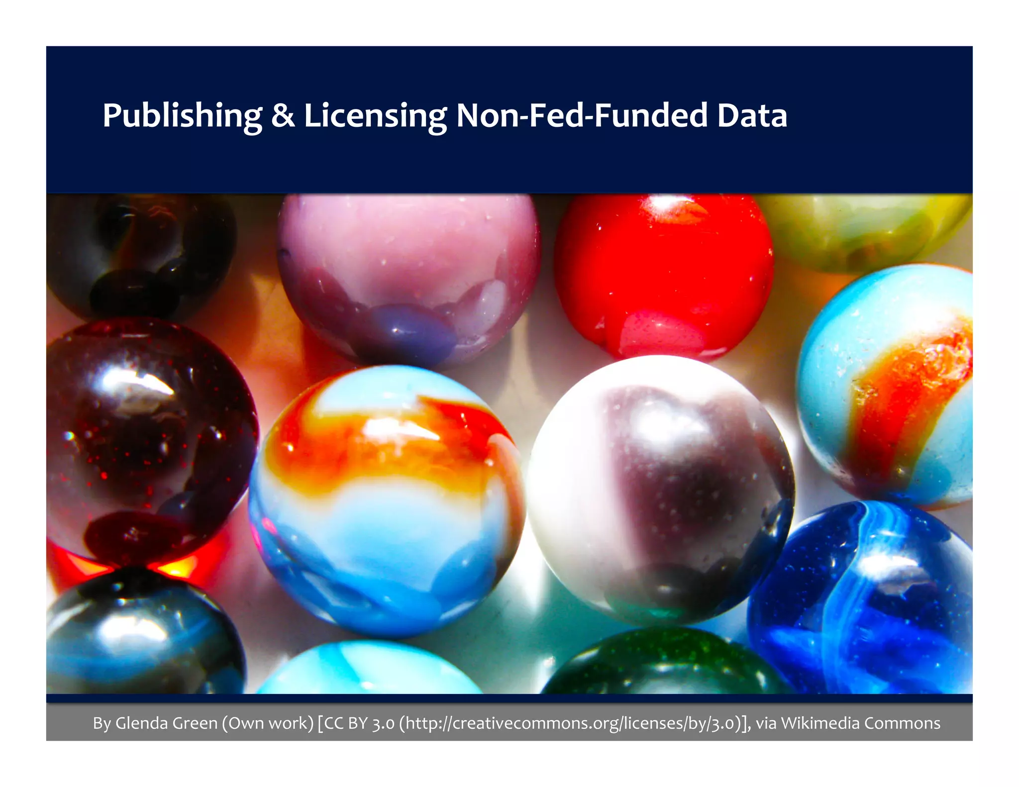 By	Glenda	Green	(Own	work)	[CC	BY	3.0	(http://creativecommons.org/licenses/by/3.0)],	via	Wikimedia	Commons	
Publishing	&	Licensing	Non-Fed-Funded	Data	
 