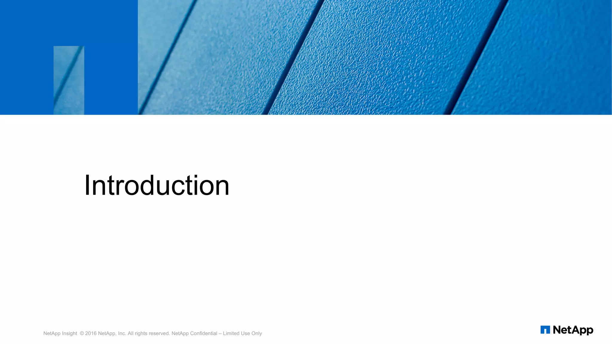 Introduction
NetApp Insight © 2016 NetApp, Inc. All rights reserved. NetApp Confidential – Limited Use Only
 
