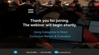 866.429.8889 | 1.954.429.8889 learn.examsoft.com
Thank you for joining.
The webinar will begin shortly.
Using Categories to Direct
Curriculum Reform & Evaluation
 
