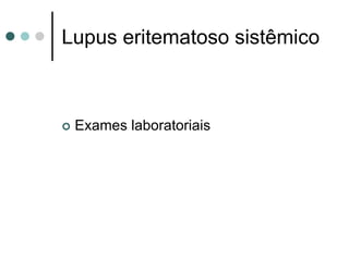 Lupus eritematoso sistêmico
 Exames laboratoriais
 