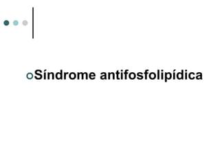 Síndrome antifosfolipídica
 