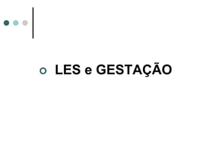  LES e GESTAÇÃO
 