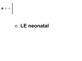  LE neonatal
 